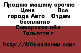 Продаю машину срочно!!! › Цена ­ 5 000 - Все города Авто » Отдам бесплатно   . Самарская обл.,Тольятти г.